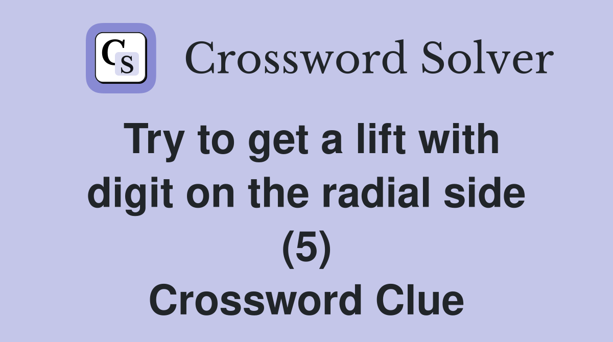 Try to get a lift with digit on the radial side (5) Crossword Clue