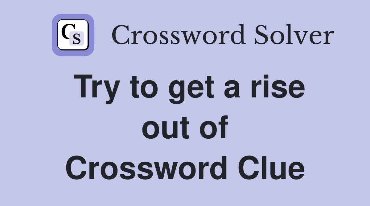 Try to get a rise out of Crossword Clue