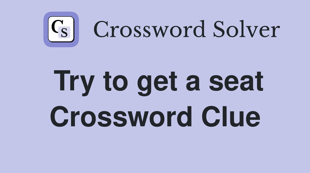 Try to get a seat Crossword Clue
