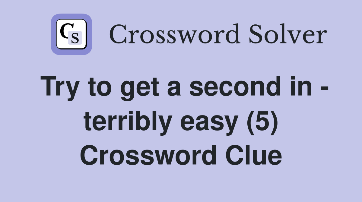 Try to get a second in - terribly easy (5) Crossword Clue