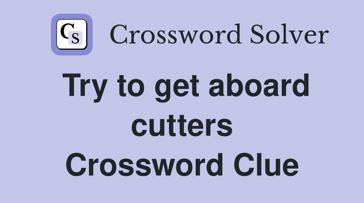 Try to get aboard cutters Crossword Clue