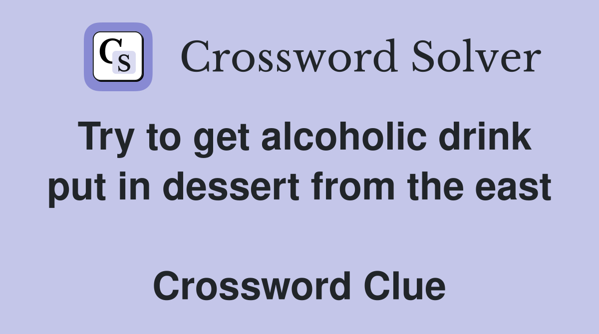 Try to get alcoholic drink put in dessert from the east  Crossword Clue