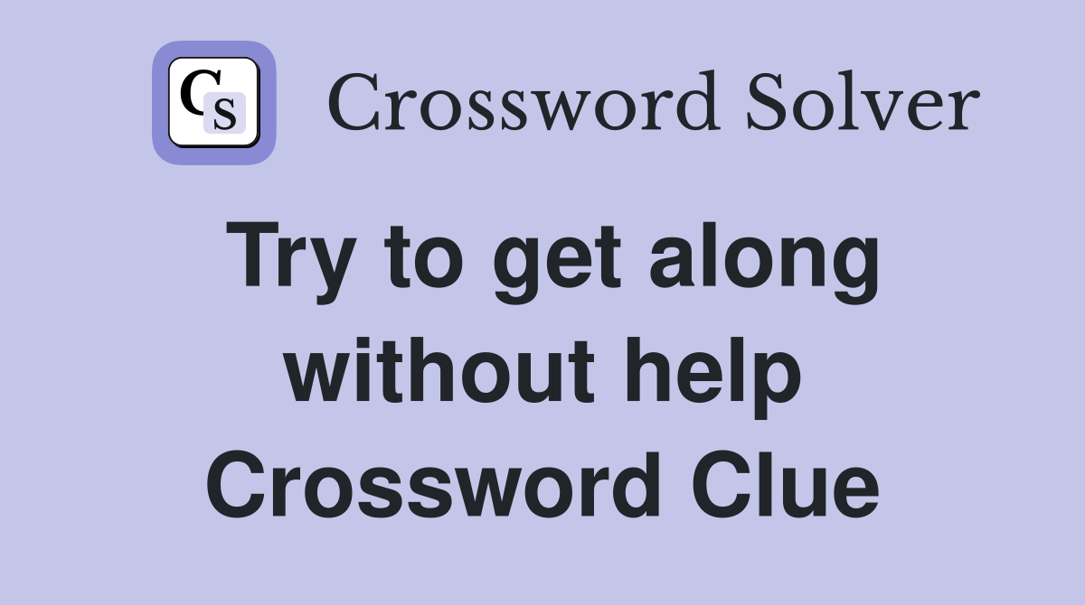 Try to get along without help Crossword Clue