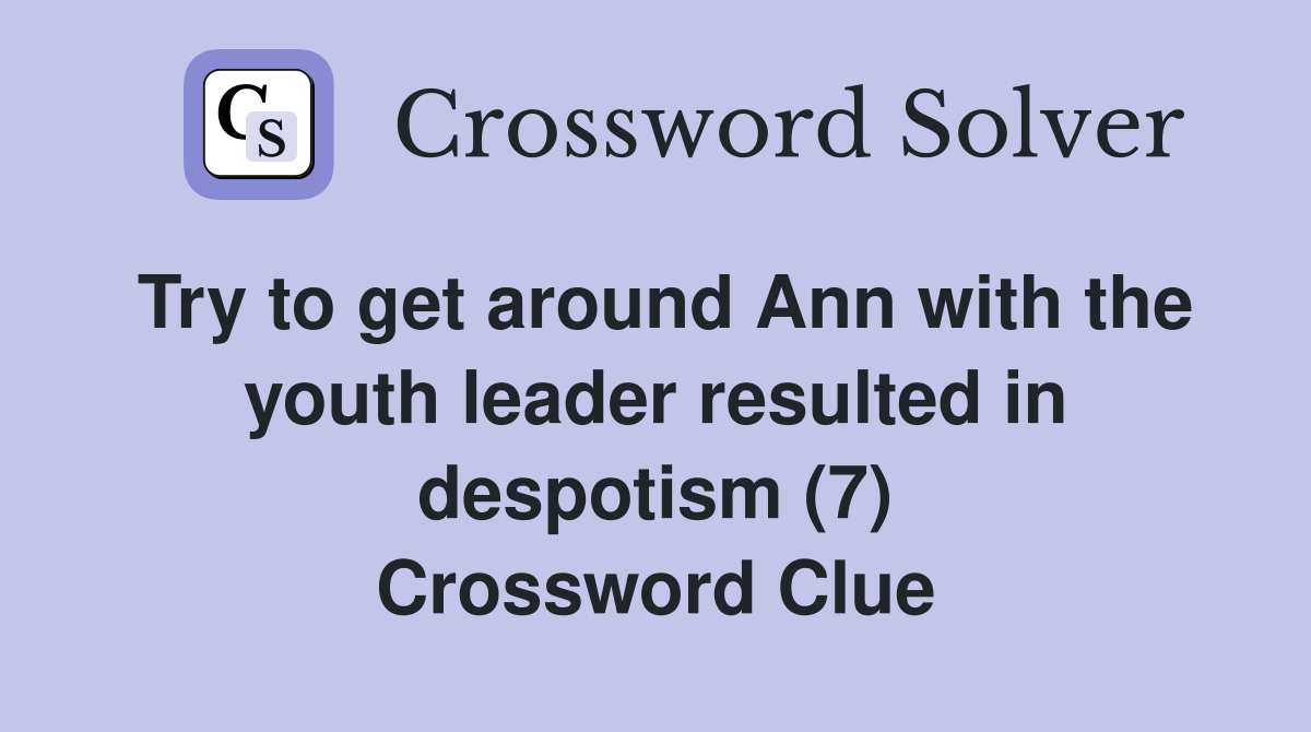 Try to get around Ann with the youth leader resulted in despotism (7) Crossword Clue