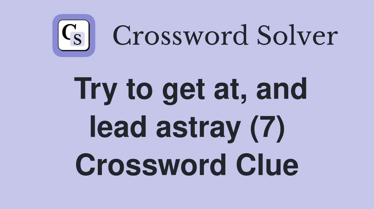 Try to get at, and lead astray (7) Crossword Clue