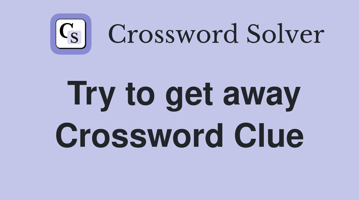 Try to get away Crossword Clue