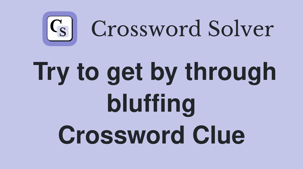 Try to get by through bluffing Crossword Clue