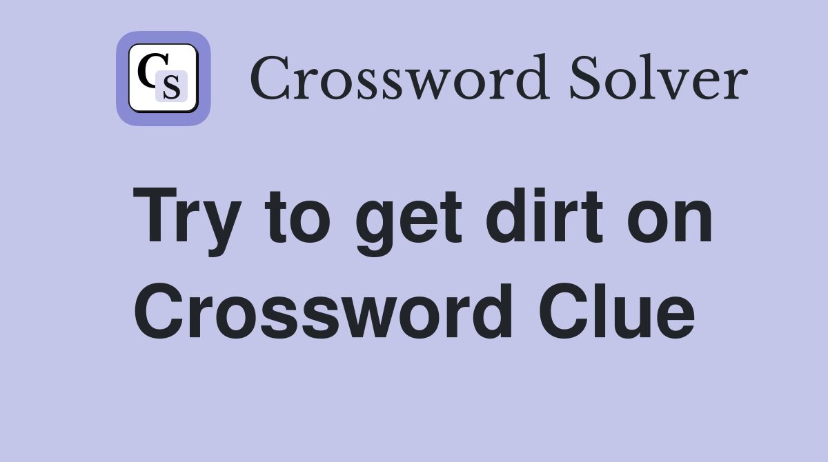 Try to get dirt on Crossword Clue