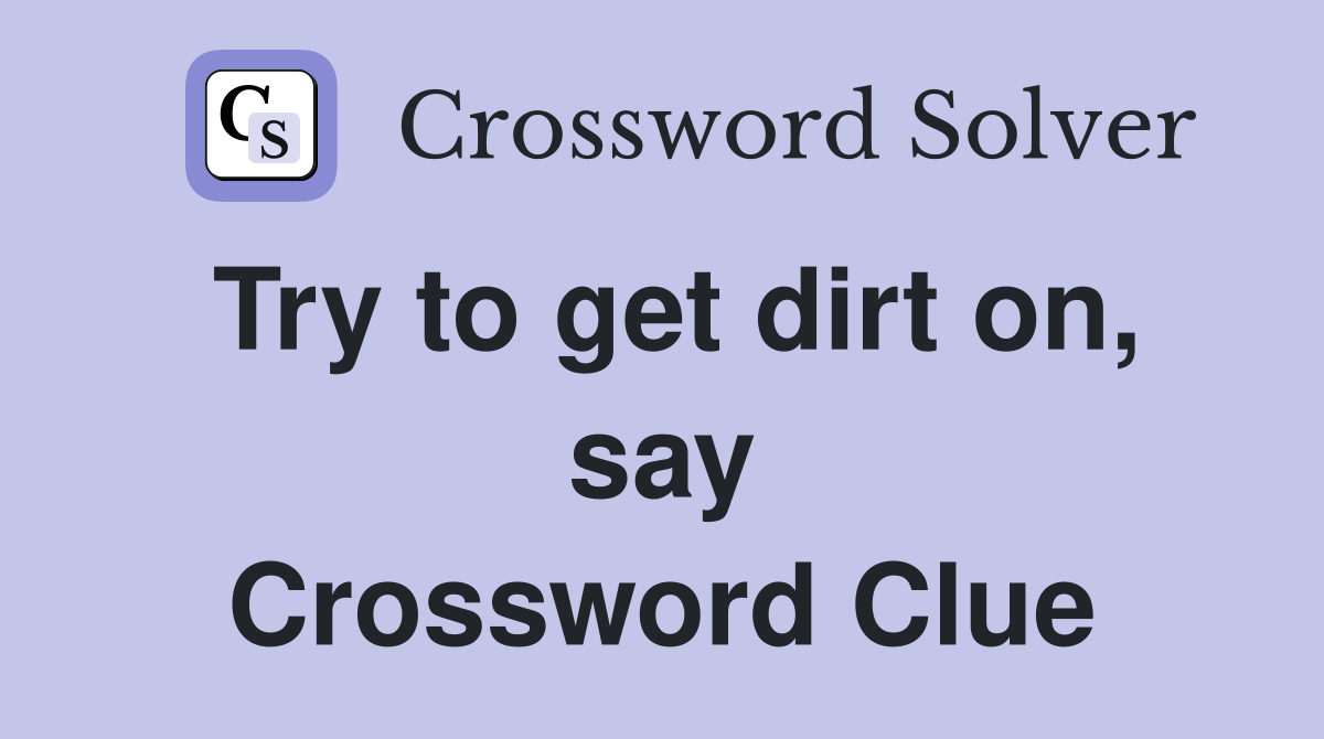 Try to get dirt on, say Crossword Clue
