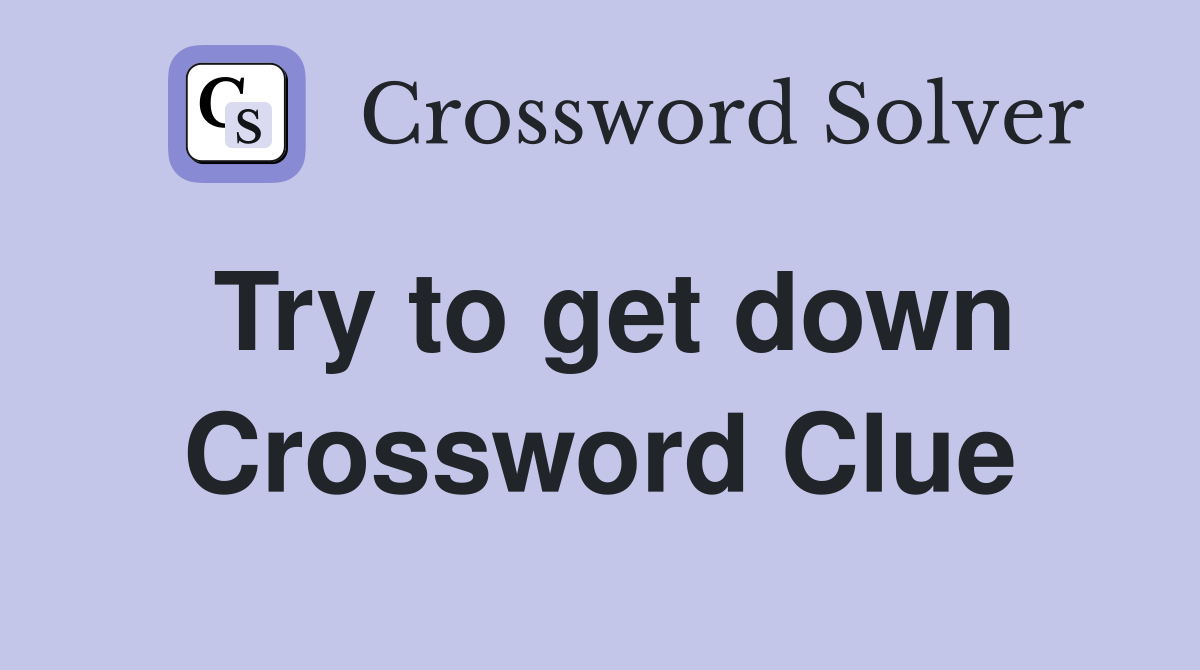 Try to get down Crossword Clue