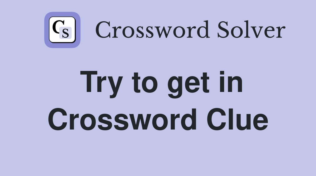 Try to get in Crossword Clue