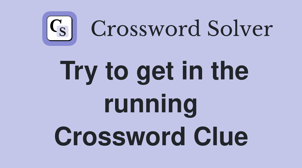 Try to get in the running Crossword Clue