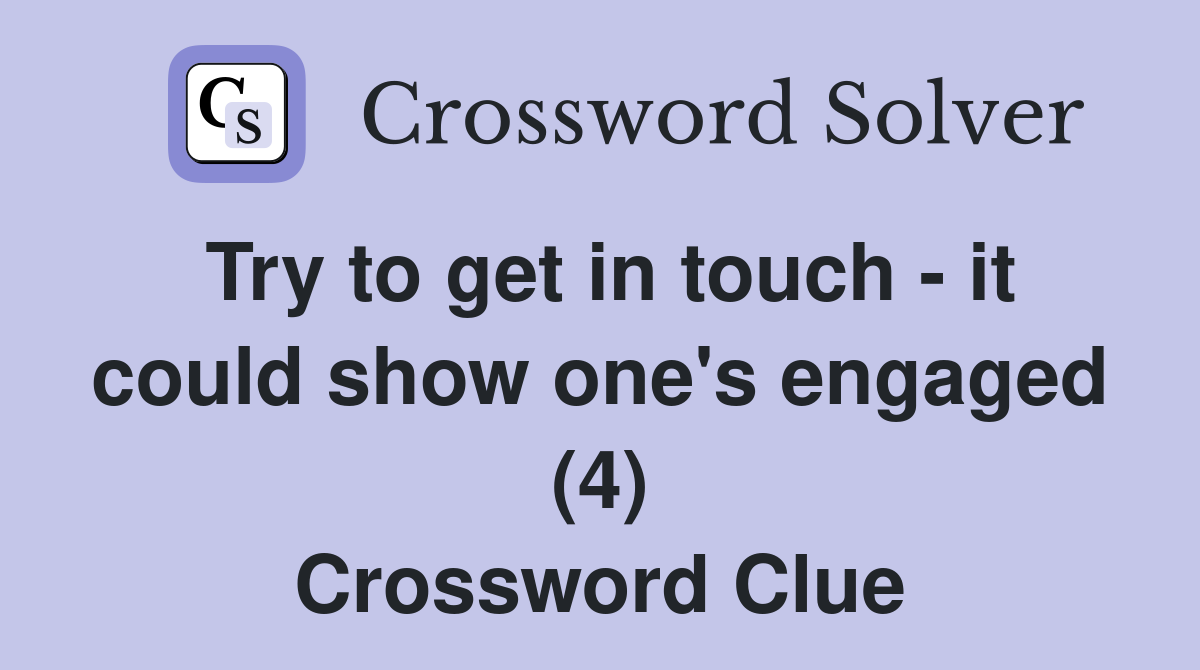 Try to get in touch - it could show one's engaged (4) Crossword Clue