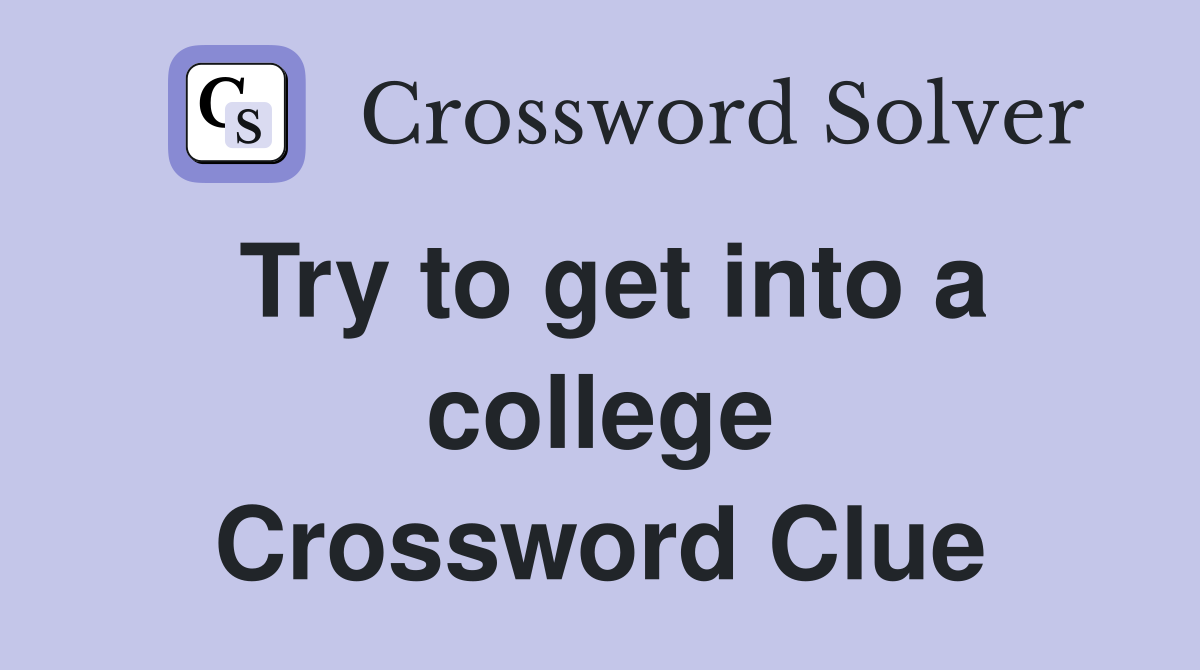 Try to get into a college Crossword Clue