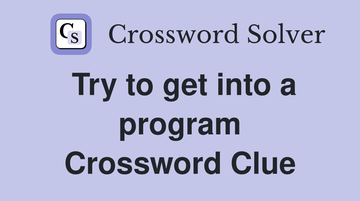 Try to get into a program Crossword Clue