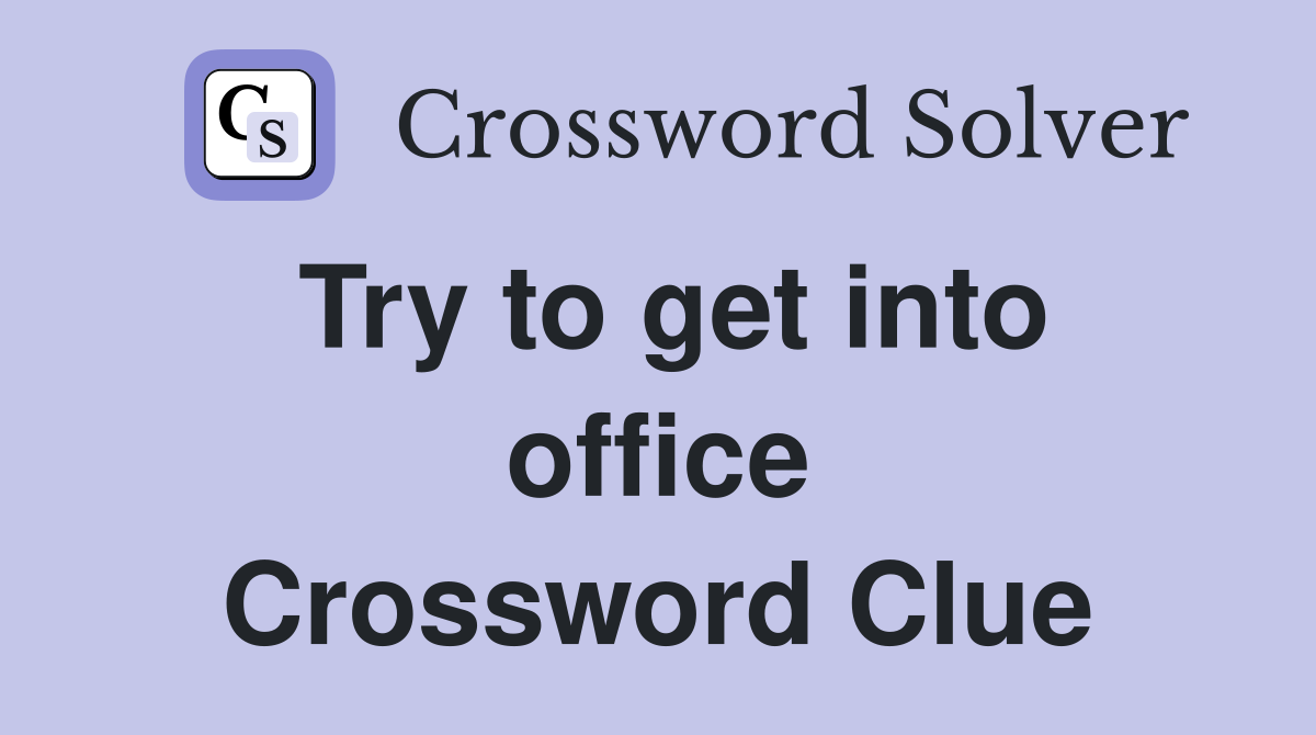 Try to get into office Crossword Clue