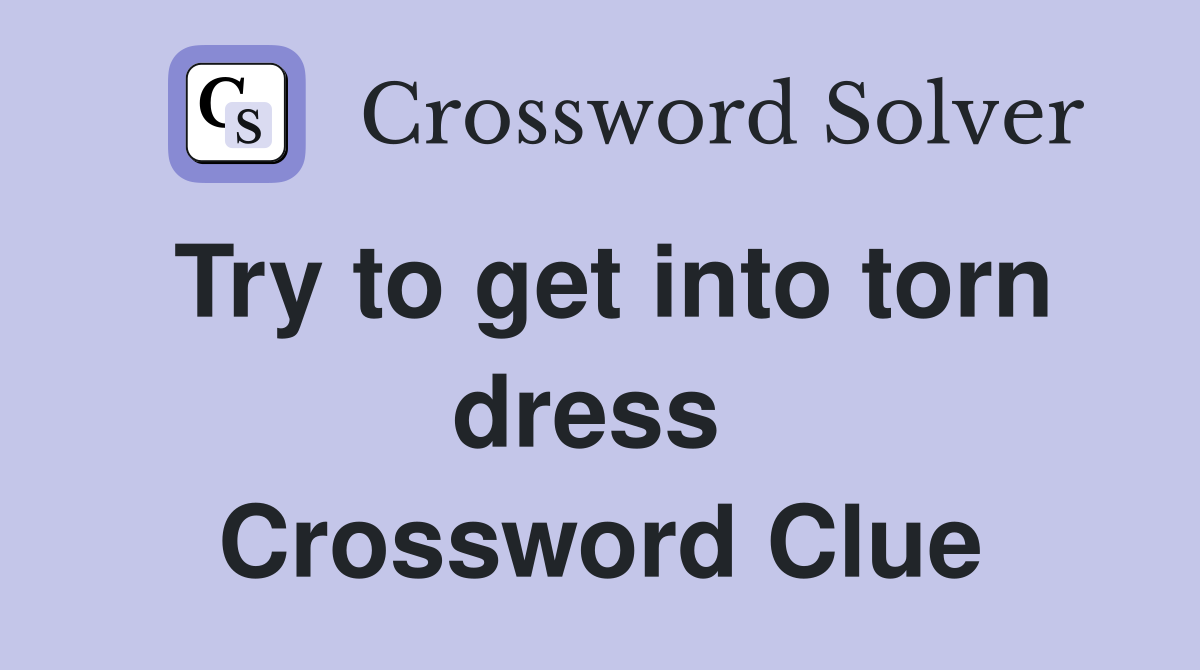 Try to get into torn dress  Crossword Clue
