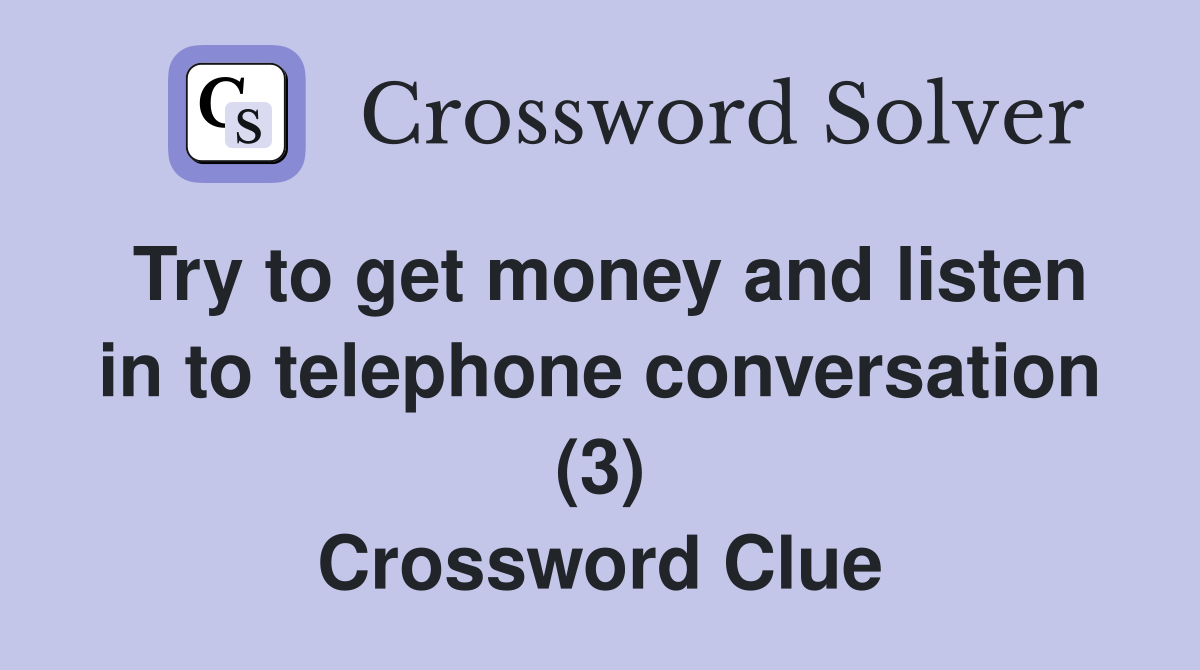 Try to get money and listen in to telephone conversation (3) Crossword Clue