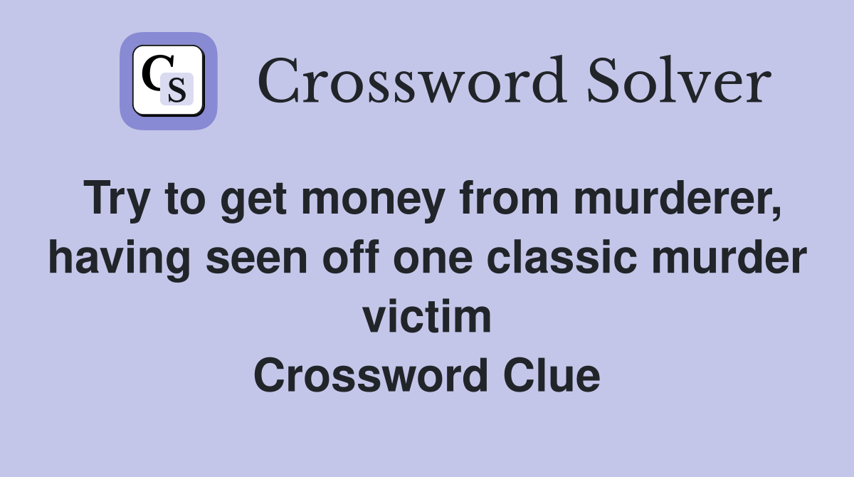 Try to get money from murderer, having seen off one classic murder victim Crossword Clue