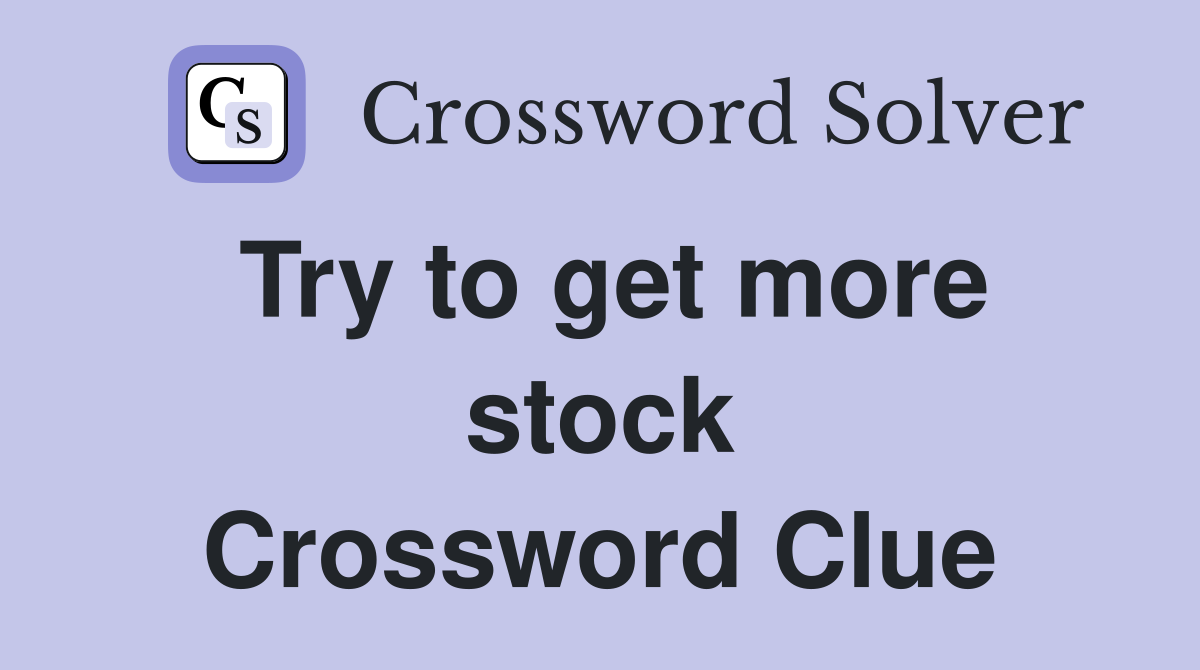 Try to get more stock Crossword Clue