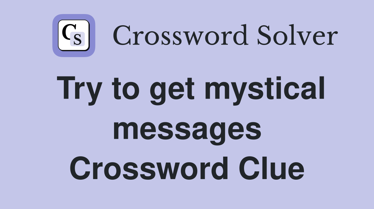 Try to get mystical messages Crossword Clue