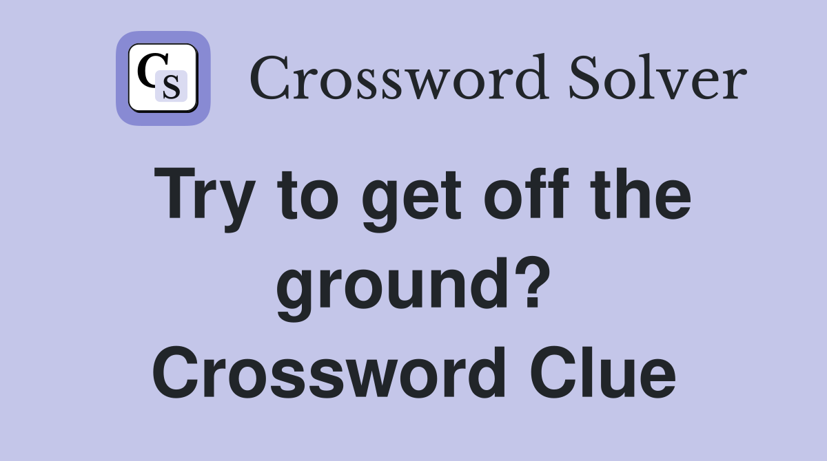 Try to get off the ground? Crossword Clue