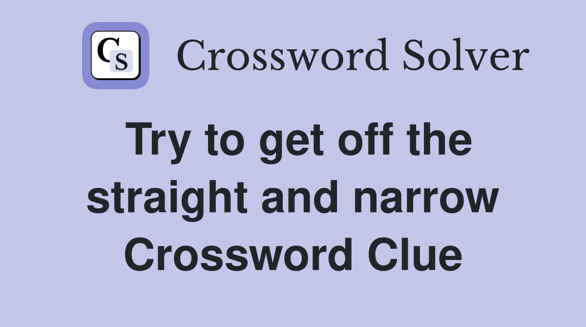Try to get off the straight and narrow Crossword Clue