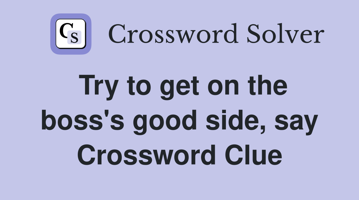 Try to get on the boss's good side, say Crossword Clue