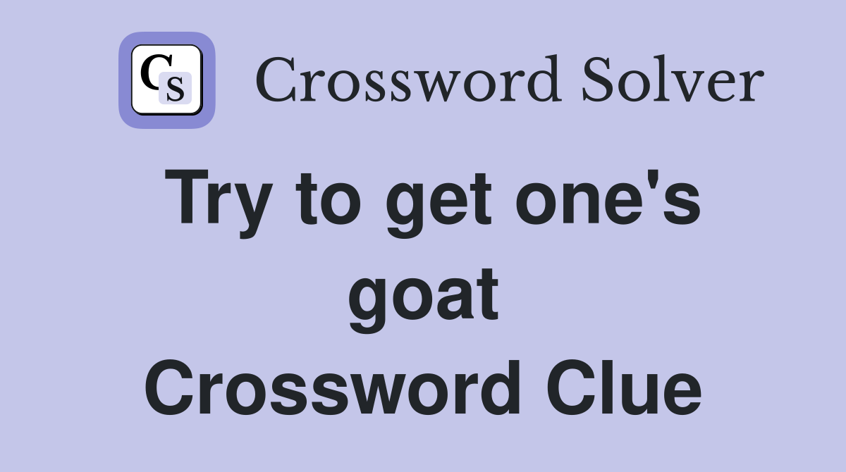 Try to get one's goat Crossword Clue