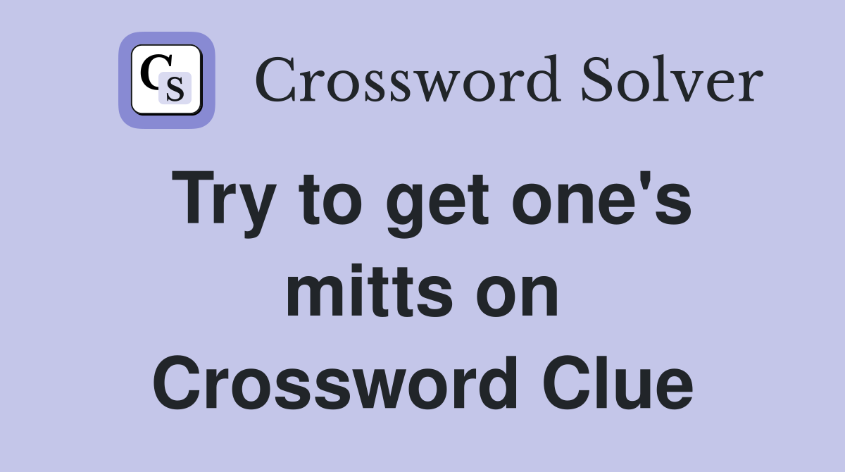 Try to get one's mitts on Crossword Clue