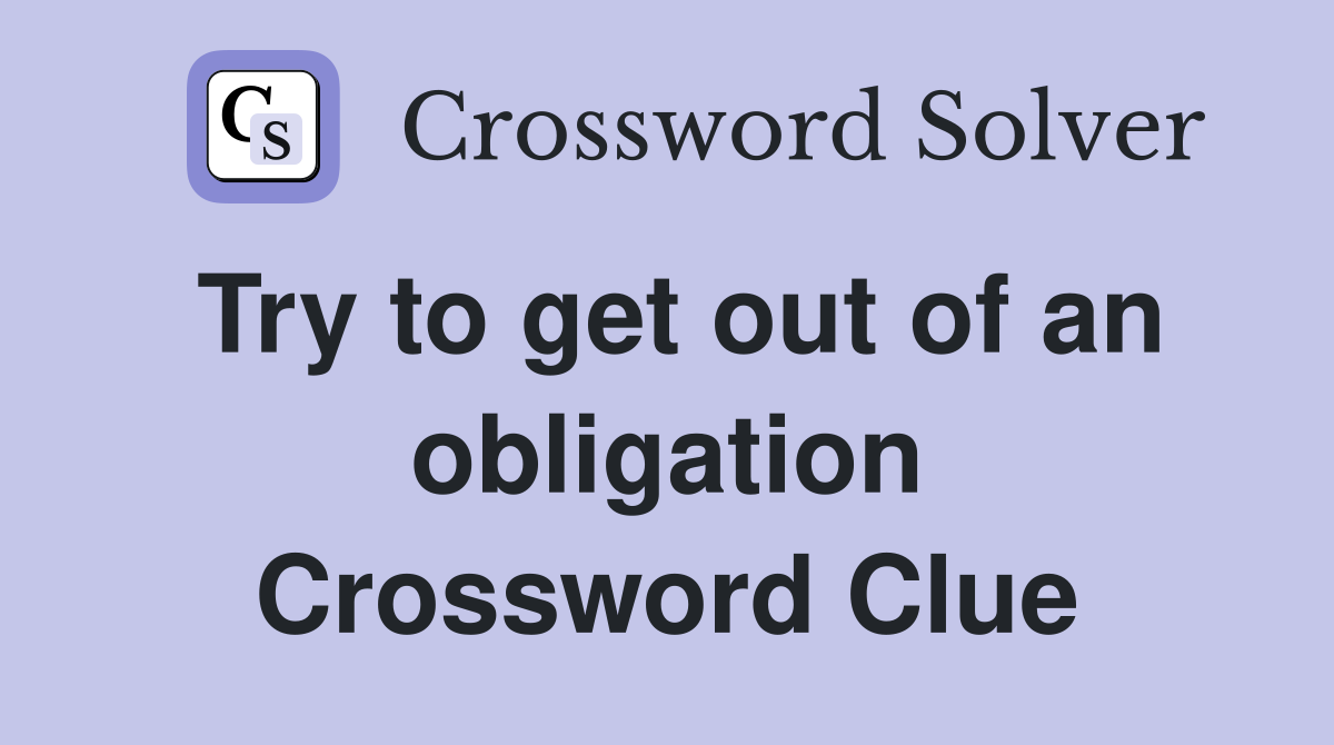 Try to get out of an obligation Crossword Clue