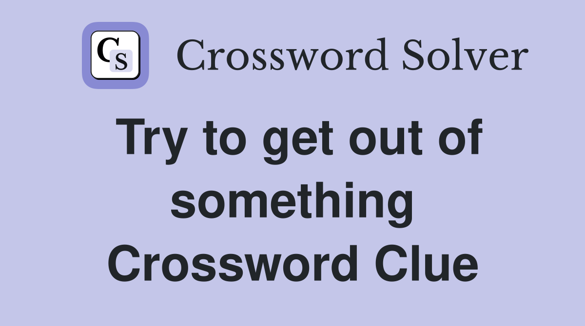 Try to get out of something Crossword Clue