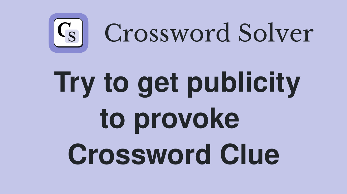 Try to get publicity to provoke  Crossword Clue