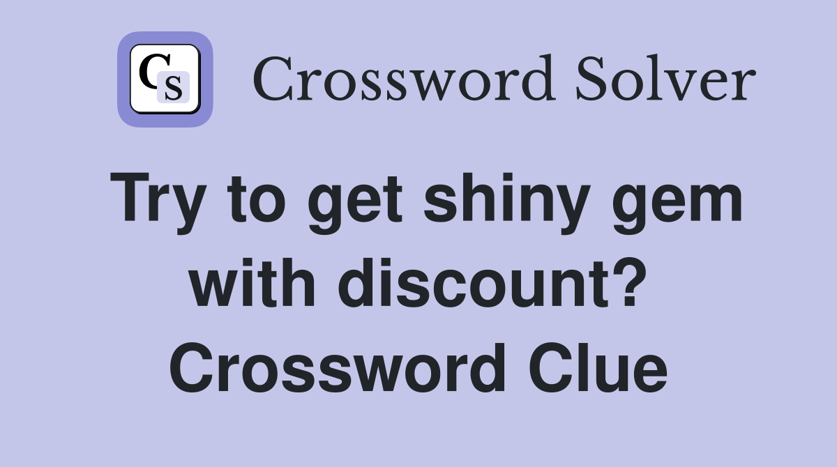 Try to get shiny gem with discount? Crossword Clue