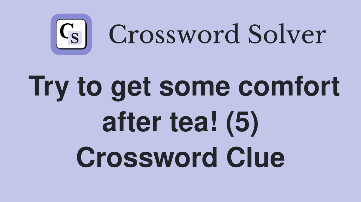 Try to get some comfort after tea! (5) Crossword Clue