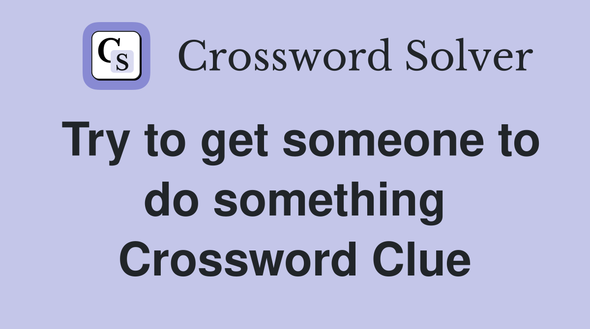 Try to get someone to do something Crossword Clue