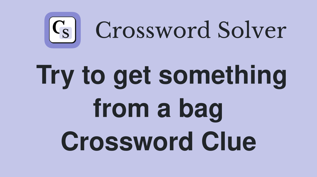 Try to get something from a bag Crossword Clue