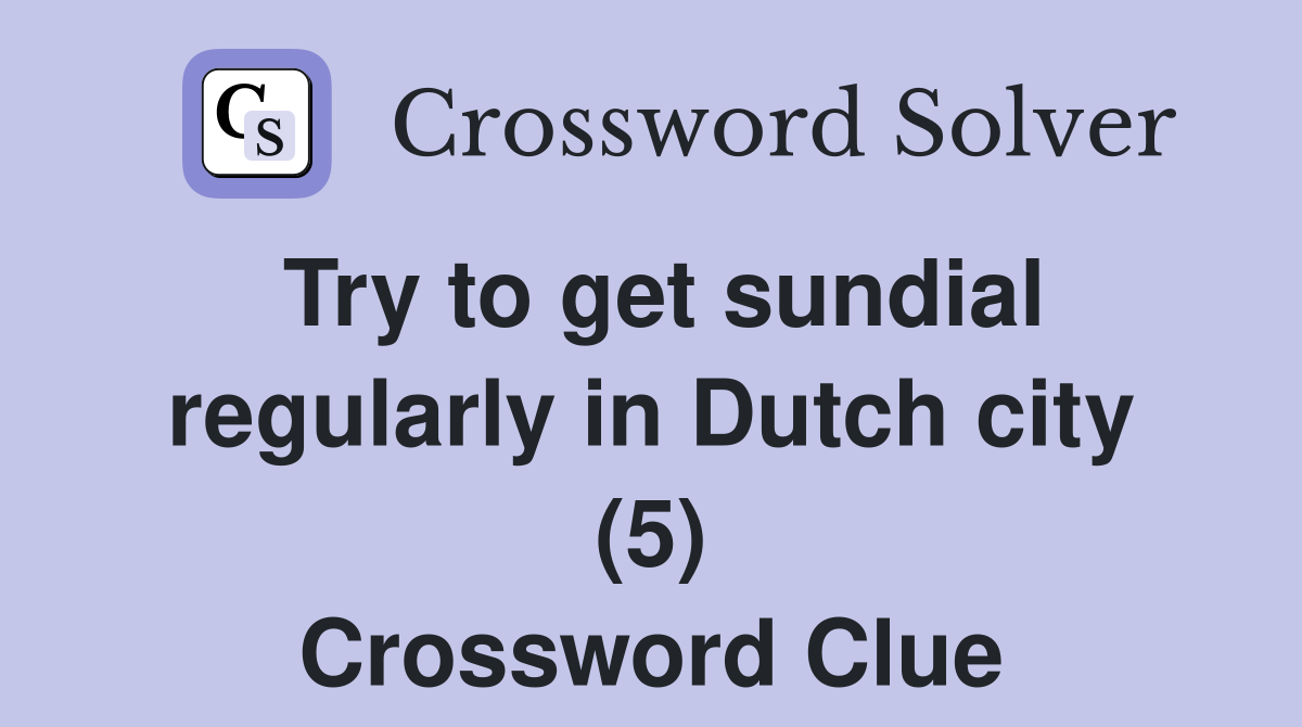 Try to get sundial regularly in Dutch city (5) Crossword Clue