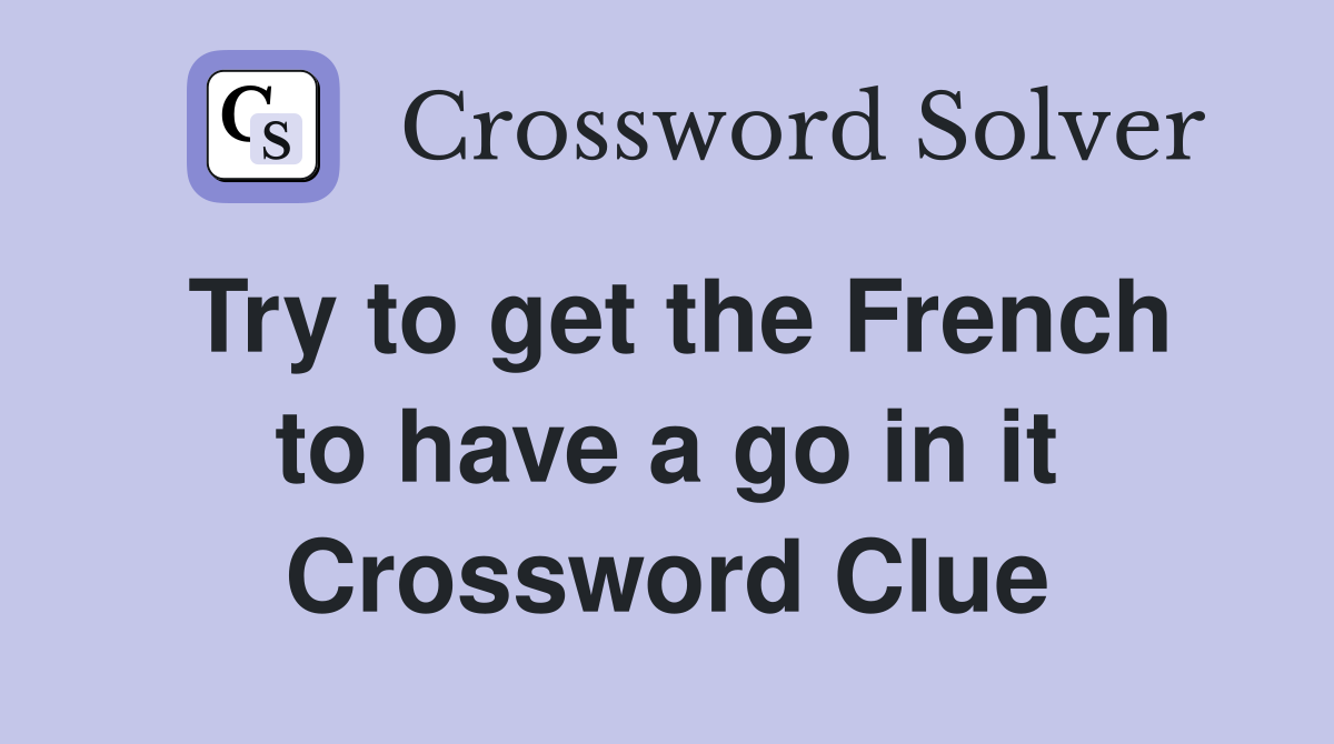 Try to get the French to have a go in it Crossword Clue