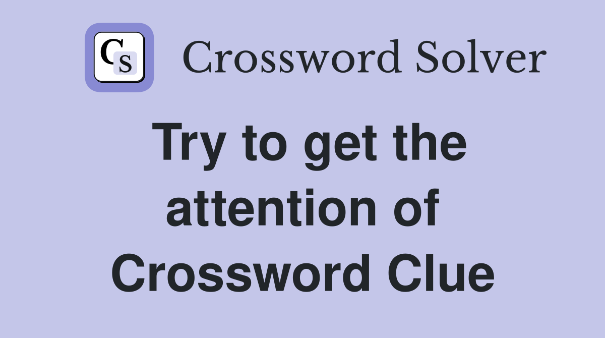 Try to get the attention of Crossword Clue