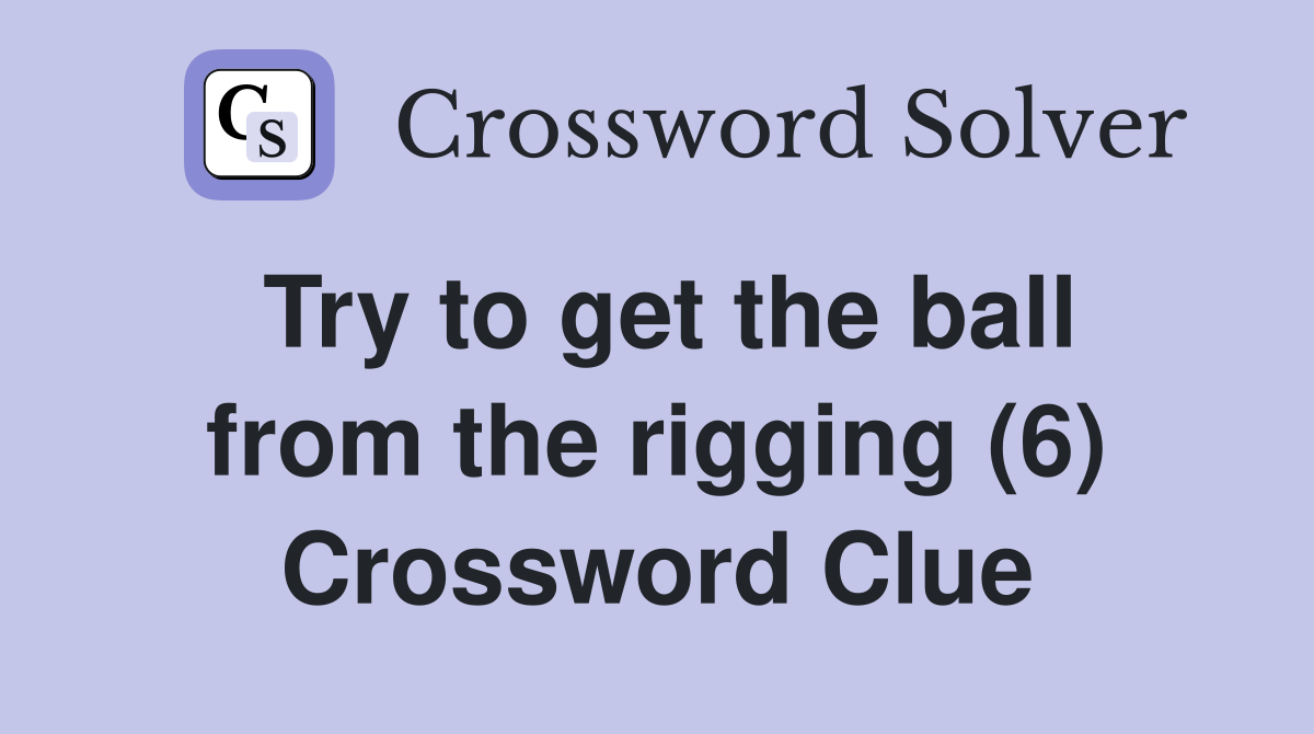 Try to get the ball from the rigging (6) Crossword Clue
