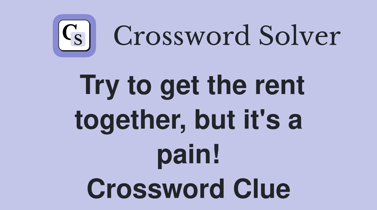 Try to get the rent together, but it's a pain! Crossword Clue