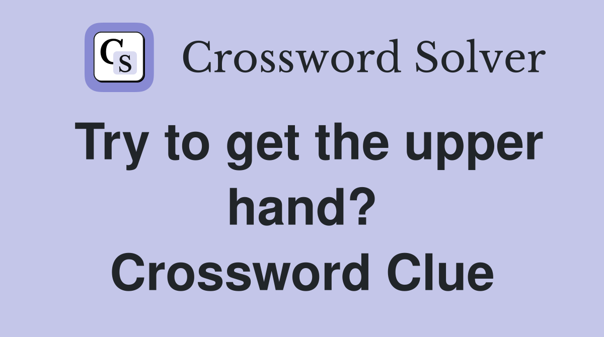 Try to get the upper hand? Crossword Clue