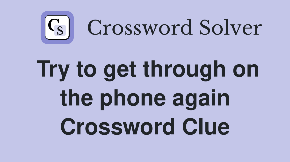 Try to get through on the phone again Crossword Clue