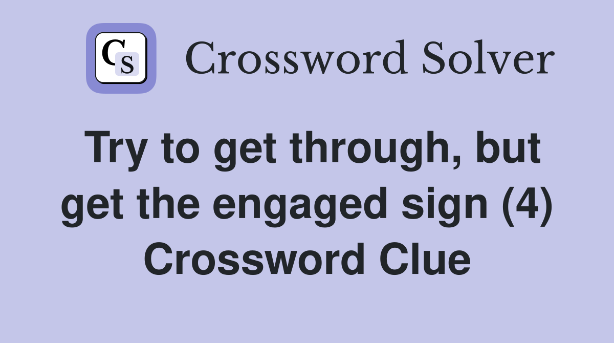 Try to get through, but get the engaged sign (4) Crossword Clue