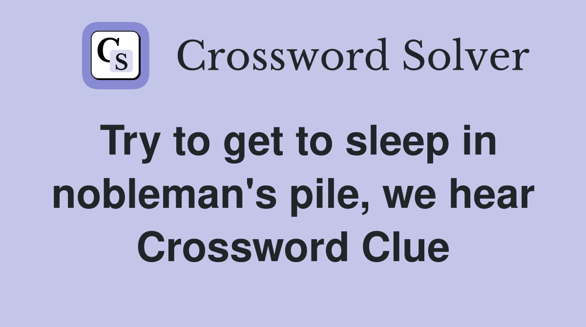 Try to get to sleep in nobleman's pile, we hear Crossword Clue