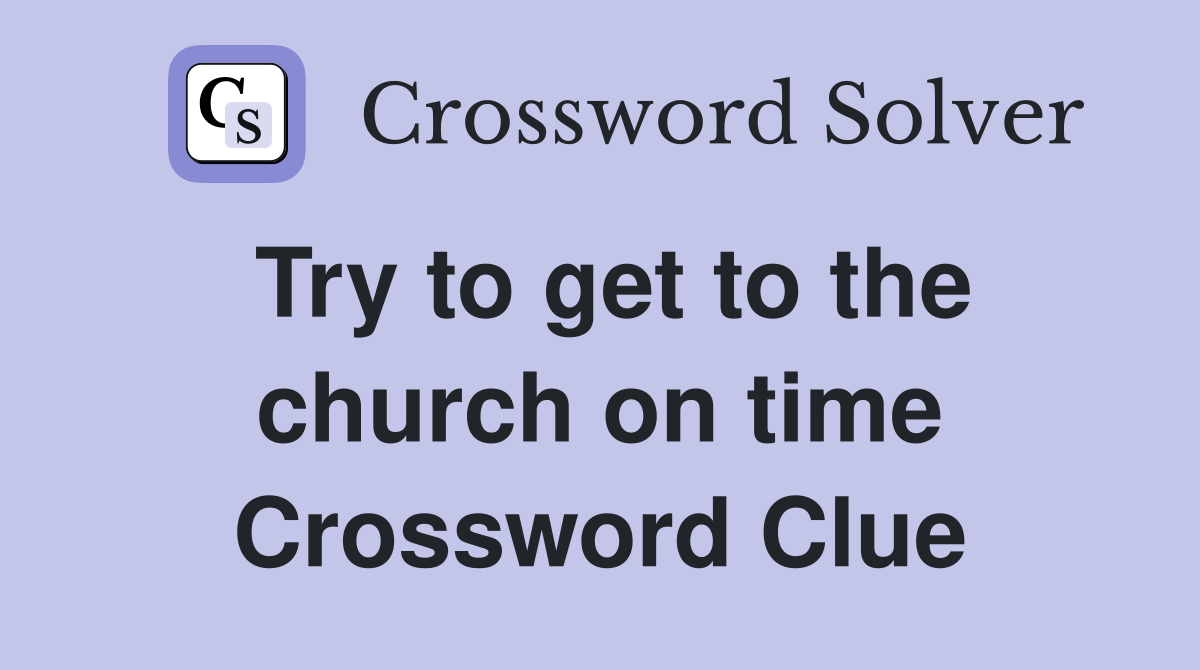 Try to get to the church on time Crossword Clue