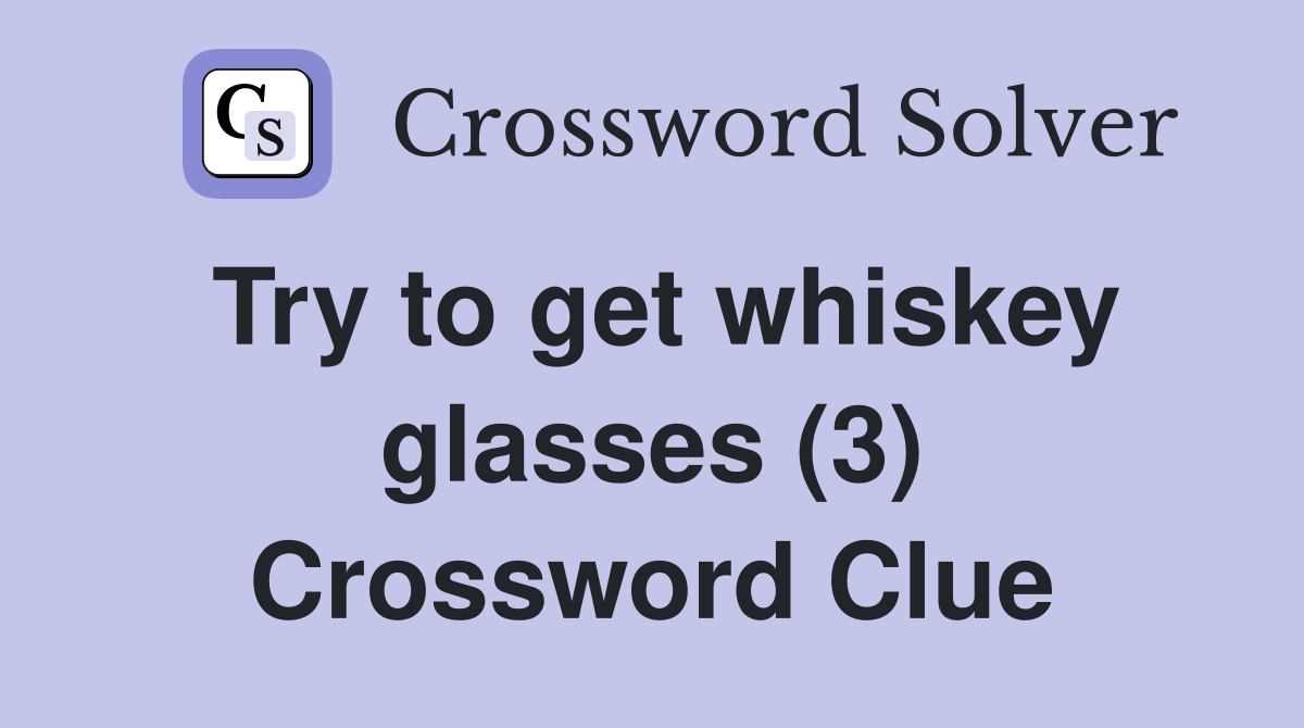 Try to get whiskey glasses (3) Crossword Clue