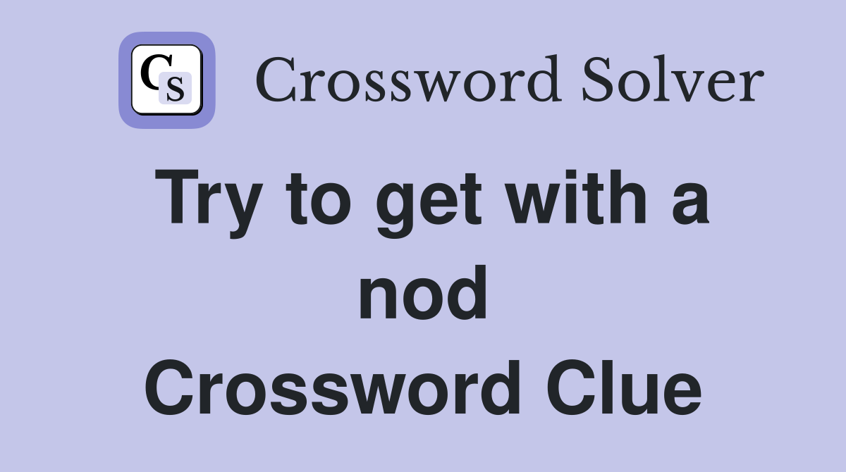 Try to get with a nod Crossword Clue