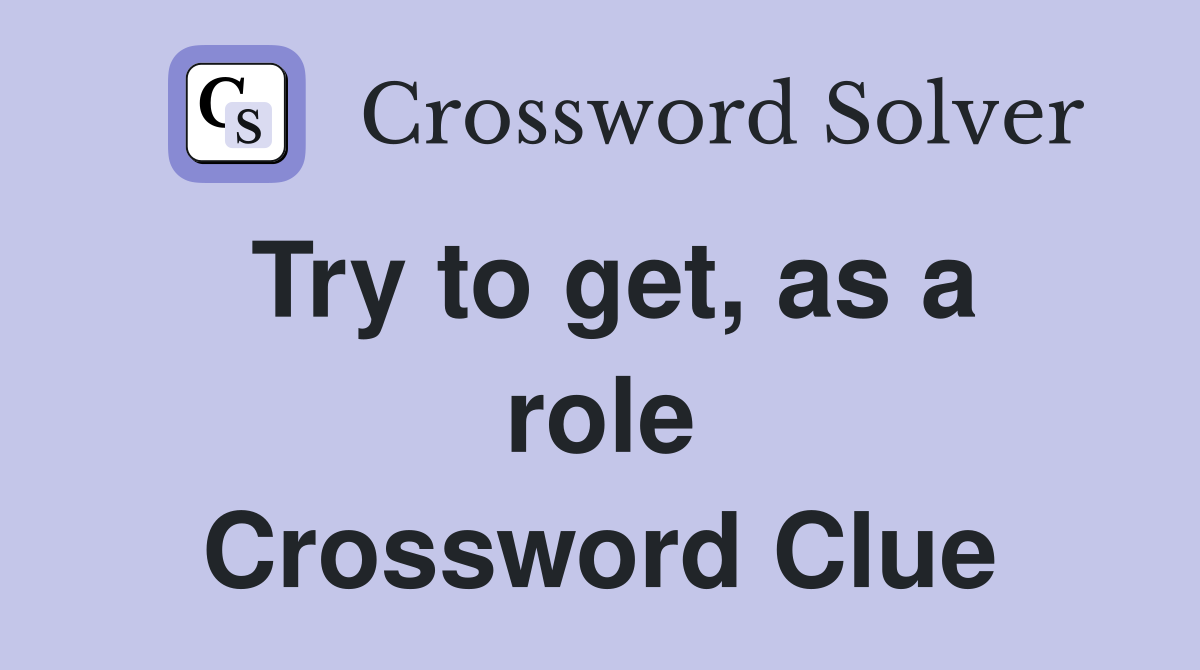 Try to get, as a role Crossword Clue